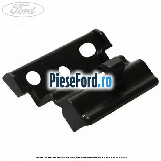 Element incuietoare consola centrala Ford Ranger 2002-2006 2.5 TD 84 cp WL-T diesel