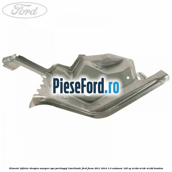 Element inferior dreapta scurgere apa portbagaj hatchback Ford Focus 2011-2014 1.0 EcoBoost 125 cp M1DA, M1DC, M1DD benzina