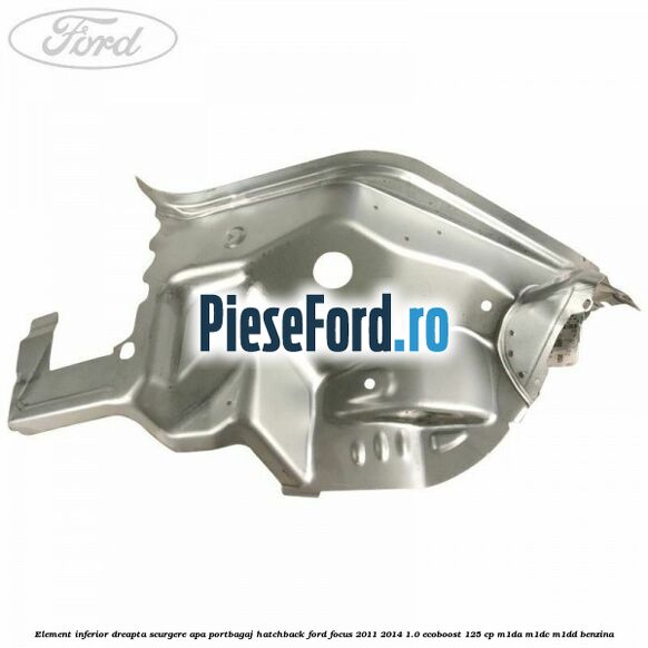 Element inferior dreapta scurgere apa portbagaj hatchback Ford Focus 2011-2014 1.0 EcoBoost 125 cp M1DA, M1DC, M1DD benzina