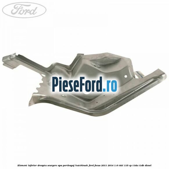 Element inferior dreapta scurgere apa portbagaj hatchback Ford Focus 2011-2014 1.6 TDCi 115 cp T1DA, T1DB diesel