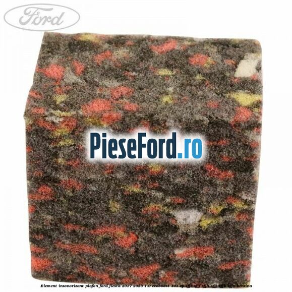 Element insonorizant plafon Ford Fiesta 2017-2023 1.0 EcoBoost 101 cp SFJE, SFJF, SFJH, SFJJ, SFJK, SFJN benzina