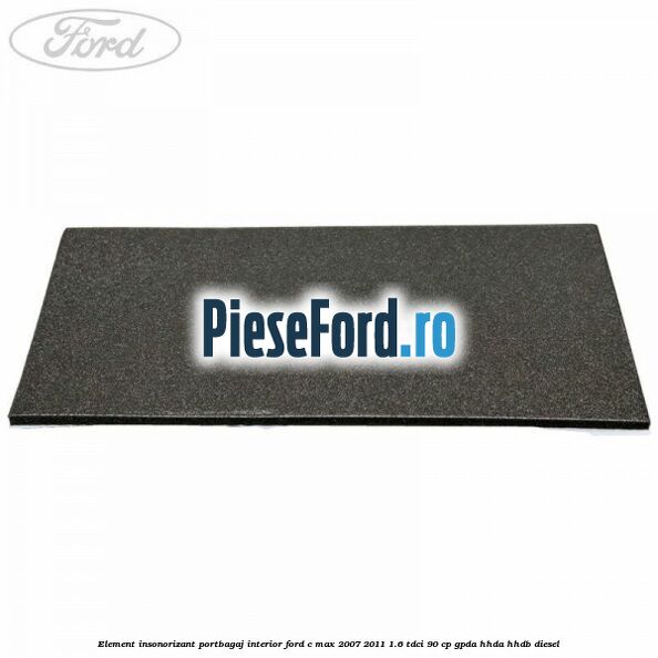 Element insonorizant portbagaj interior Ford C-Max 2007-2011 1.6 TDCi 90 cp GPDA, HHDA, HHDB diesel