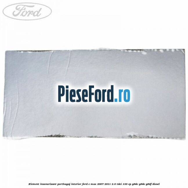Element insonorizant portbagaj interior Ford C-Max 2007-2011 2.0 TDCi 133 cp Element insonorizant portbagaj interior Ford C-Max 2007-2011 2.0 TDCi 133 cp G6DC, G6DE, G6DF diesel