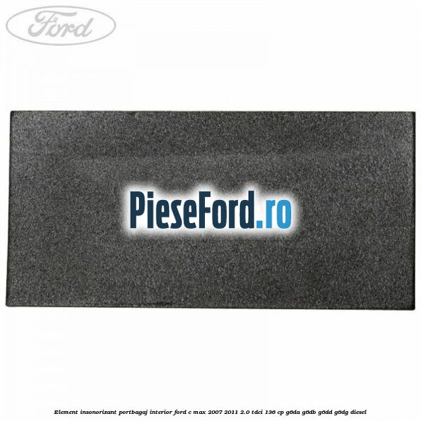 Element insonorizant portbagaj interior Ford C-Max 2007-2011 2.0 TDCi 136 cp G6DA, G6DB, G6DD, G6DG diesel