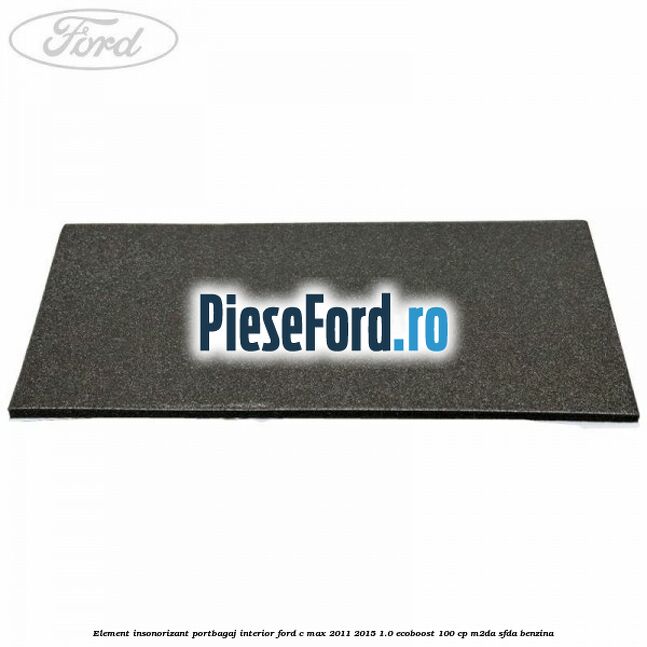 Element insonorizant portbagaj interior Ford C-Max 2011-2015 1.0 EcoBoost 100 cp M2DA, SFDA benzina