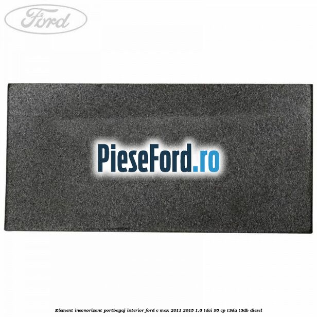 Element insonorizant portbagaj interior Ford C-Max 2011-2015 1.6 TDCi 95 cp T3DA, T3DB diesel