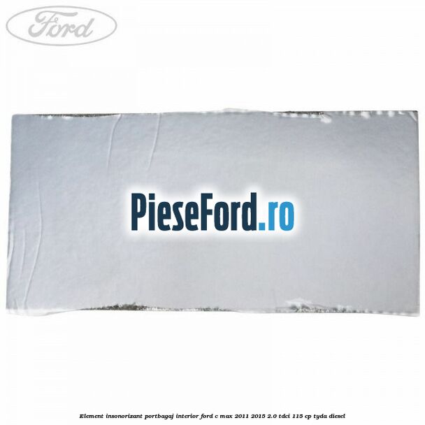 Element insonorizant portbagaj interior Ford C-Max 2011-2015 2.0 TDCi 115 cp TYDA diesel