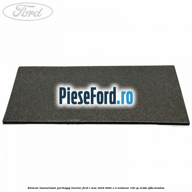 Element insonorizant portbagaj interior Ford C-Max 2016-2020 1.0 EcoBoost 100 cp M2DA, SFDA benzina