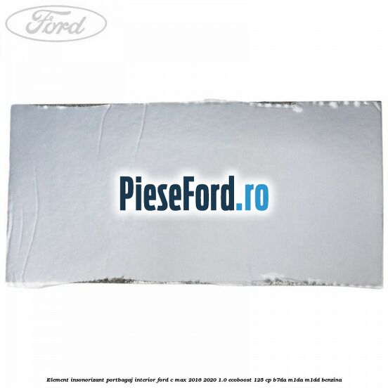Element insonorizant portbagaj interior Ford C-Max 2016-2020 1.0 EcoBoost 125 cp B7DA, M1DA, M1DD benzina