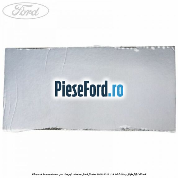 Element insonorizant portbagaj interior Ford Fiesta 2008-2012 1.4 TDCi 68 cp F6JB, F6JD diesel