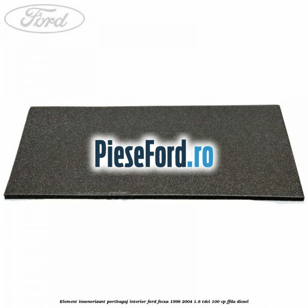 Element insonorizant portbagaj interior Ford Focus 1998-2004 1.8 TDCi 100 cp Element insonorizant portbagaj interior Ford Focus 1998-2004 1.8 TDCi 100 cp FFDA diesel