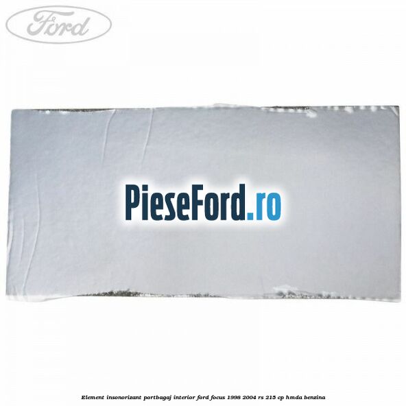 Element insonorizant portbagaj interior Ford Focus 1998-2004 RS 215 cp Element insonorizant portbagaj interior Ford Focus 1998-2004 RS 215 cp HMDA benzina