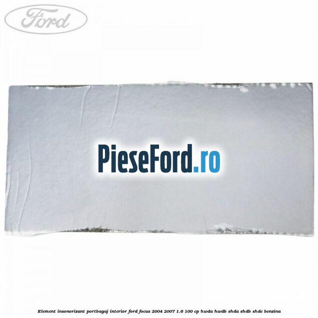 Element insonorizant portbagaj interior Ford Focus 2004-2007 1.6 100 cp HWDA, HWDB, SHDA, SHDB, SHDC benzina