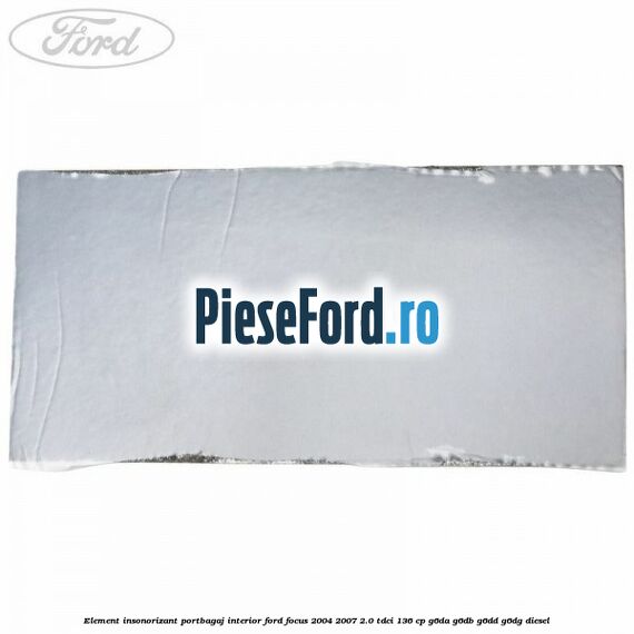 Element insonorizant portbagaj interior Ford Focus 2004-2007 2.0 TDCi 136 cp G6DA, G6DB, G6DD, G6DG diesel
