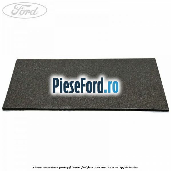 Element insonorizant portbagaj interior Ford Focus 2008-2011 2.5 RS 305 cp JZDA benzina