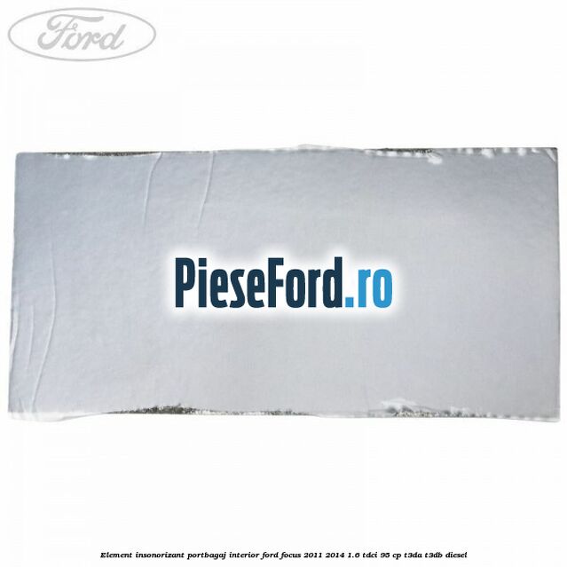 Element insonorizant portbagaj interior Ford Focus 2011-2014 1.6 TDCi 95 cp T3DA, T3DB diesel