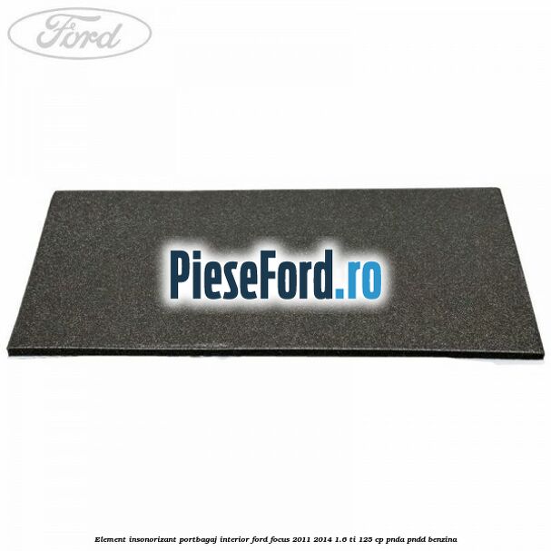 Element insonorizant portbagaj interior Ford Focus 2011-2014 1.6 Ti 125 cp PNDA, PNDD benzina