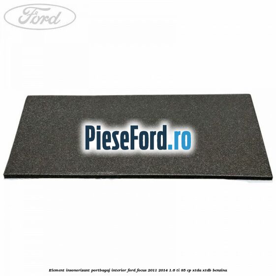 Element insonorizant portbagaj interior Ford Focus 2011-2014 1.6 Ti 85 cp XTDA, XTDB benzina
