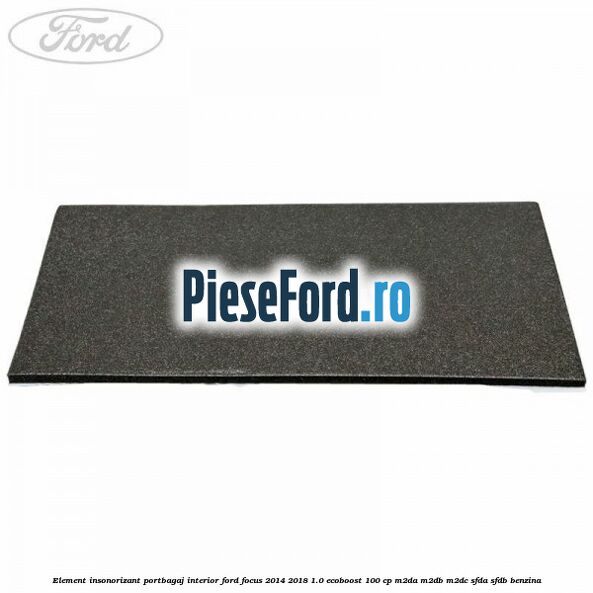Element insonorizant portbagaj interior Ford Focus 2014-2018 1.0 EcoBoost 100 cp M2DA, M2DB, M2DC, SFDA, SFDB benzina