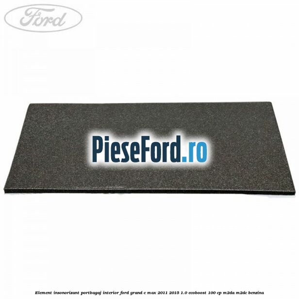Element insonorizant portbagaj interior Ford Grand C-Max 2011-2015 1.0 EcoBoost 100 cp Element insonorizant portbagaj interior Ford Grand C-Max 2011-2015 1.0 EcoBoost 100 cp M2DA, M2DC benzina