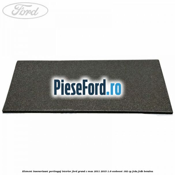 Element insonorizant portbagaj interior Ford Grand C-Max 2011-2015 1.6 EcoBoost 182 cp JTDA, JTDB benzina