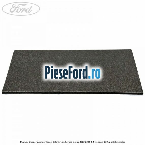 Element insonorizant portbagaj interior Ford Grand C-Max 2016-2020 1.5 EcoBoost 180 cp M9DB benzina
