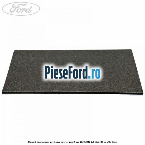 Element insonorizant portbagaj interior Ford Kuga 2008-2012 2.0 TDCI 140 cp Element insonorizant portbagaj interior Ford Kuga 2008-2012 2.0 TDCI 140 cp UFDA diesel