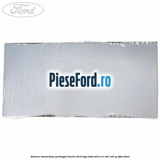 Element insonorizant portbagaj interior Ford Kuga 2008-2012 2.0 TDCI 140 cp Element insonorizant portbagaj interior Ford Kuga 2008-2012 2.0 TDCI 140 cp UFDA diesel