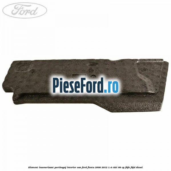 Element insonorizant portbagaj interior VAN Ford Fiesta 2008-2012 1.4 TDCi 68 cp F6JB, F6JD diesel