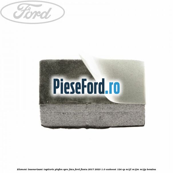 Element insonorizant tapiterie plafon spre fata Ford Fiesta 2017-2023 1.0 EcoBoost 124 cp M1JL, M1JM, M1JP benzina