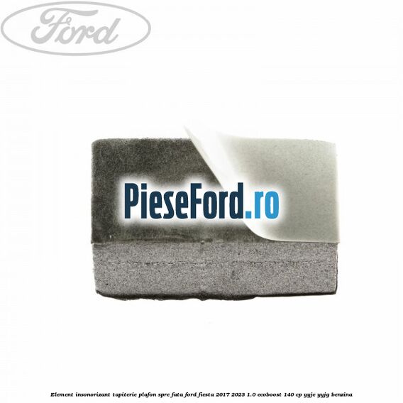 Element insonorizant tapiterie plafon spre fata Ford Fiesta 2017-2023 1.0 EcoBoost 140 cp YYJE, YYJG benzina