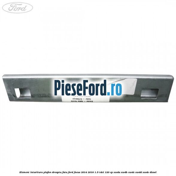 Element intaritura plafon dreapta fata Ford Focus 2014-2018 1.5 TDCi 120 cp XWDA, XWDB, XWDC, XWDD, XWDE diesel