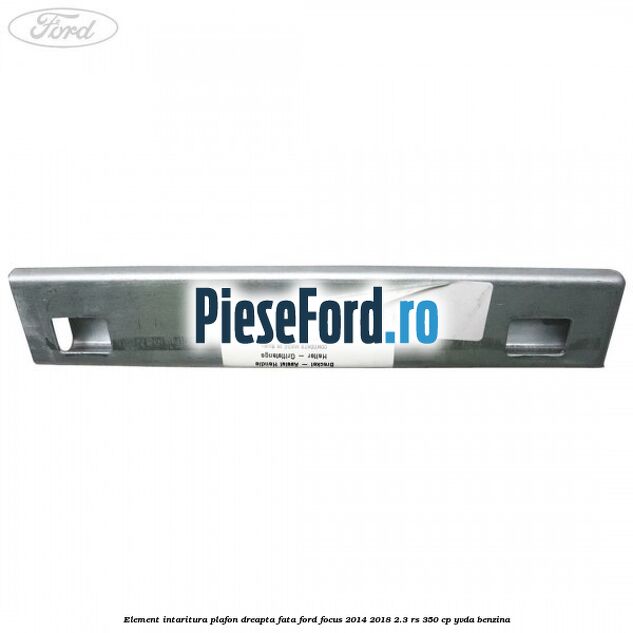 Element intaritura plafon dreapta fata Ford Focus 2014-2018 2.3 RS 350 cp YVDA benzina