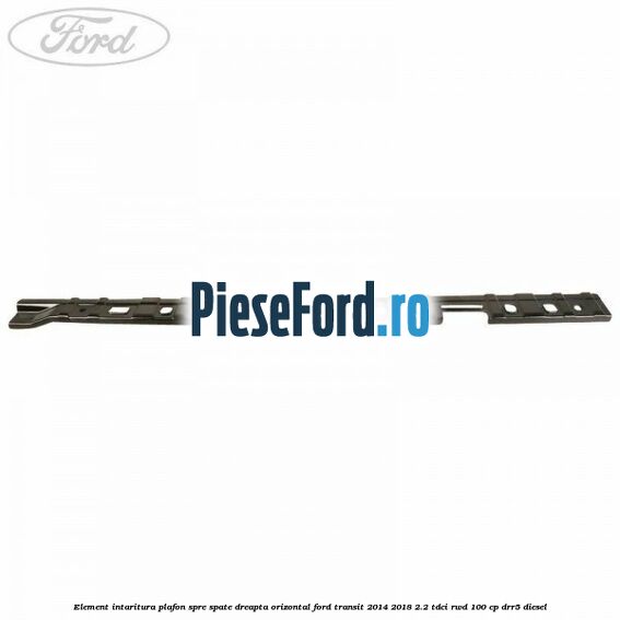 Element intaritura plafon spre spate dreapta orizontal Ford Transit 2014-2018 2.2 TDCi RWD 100 cp DRR5 diesel