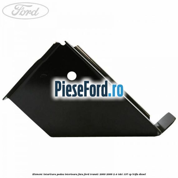 Element intaritura podea interioara fata Ford Transit 2000-2006 2.4 TDCi 137 cp H9FA diesel