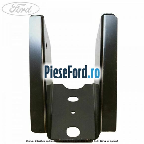 Element intaritura podea interioara fata Ford Transit 2000-2006 2.4 TDE  125 cp DOFA diesel
