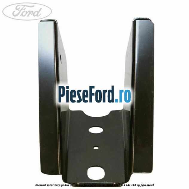 Element intaritura podea interioara fata Ford Transit 2000-2006 2.4 TDE 115 cp FXFA diesel