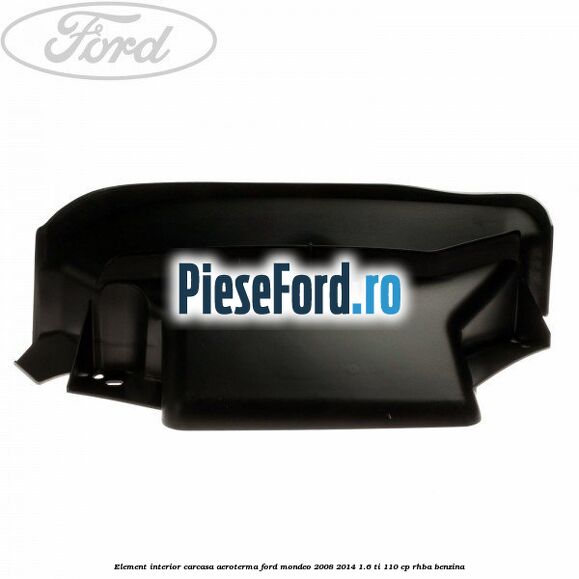 Element interior carcasa aeroterma Ford Mondeo 2008-2014 1.6 Ti 110 cp Element interior carcasa aeroterma Ford Mondeo 2008-2014 1.6 Ti 110 cp RHBA benzina
