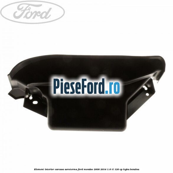 Element interior carcasa aeroterma Ford Mondeo 2008-2014 1.6 Ti 120 cp Element interior carcasa aeroterma Ford Mondeo 2008-2014 1.6 Ti 120 cp KGBA benzina