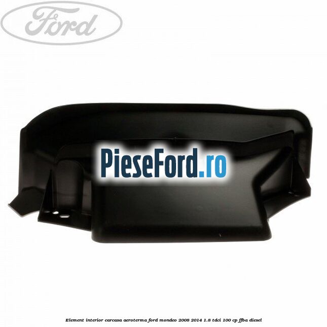 Element interior carcasa aeroterma Ford Mondeo 2008-2014 1.8 TDCi 100 cp Element interior carcasa aeroterma Ford Mondeo 2008-2014 1.8 TDCi 100 cp FFBA diesel