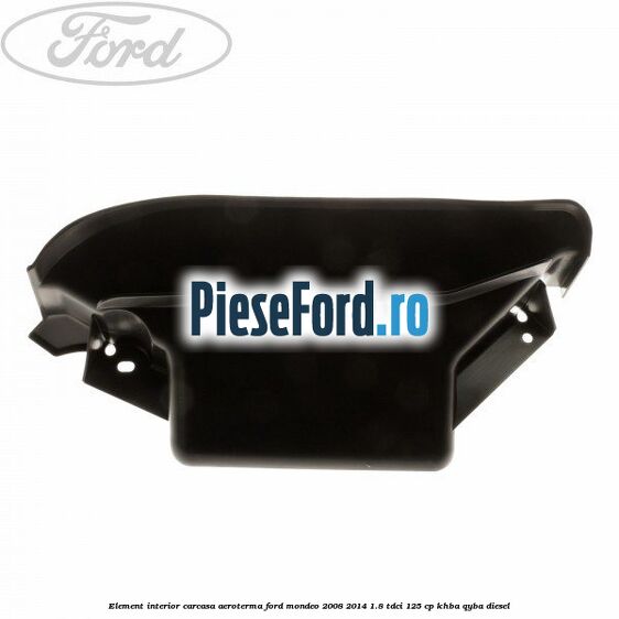 Element interior carcasa aeroterma Ford Mondeo 2008-2014 1.8 TDCi 125 cp Element interior carcasa aeroterma Ford Mondeo 2008-2014 1.8 TDCi 125 cp KHBA, QYBA diesel