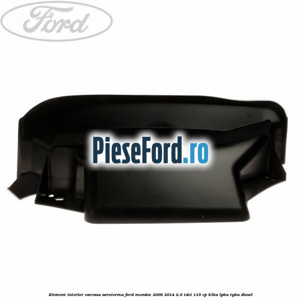 Element interior carcasa aeroterma Ford Mondeo 2008-2014 2.0 TDCi 115 cp Element interior carcasa aeroterma Ford Mondeo 2008-2014 2.0 TDCi 115 cp KLBA, LPBA, TYBA diesel