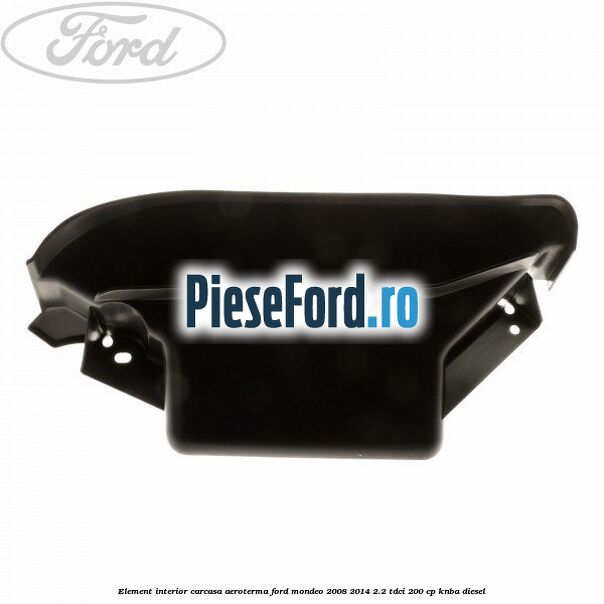 Element interior carcasa aeroterma Ford Mondeo 2008-2014 2.2 TDCi 200 cp Element interior carcasa aeroterma Ford Mondeo 2008-2014 2.2 TDCi 200 cp KNBA diesel