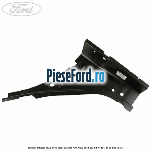 Element interior prag aripa spate dreapta Ford Focus 2011-2014 2.0 TDCi 163 cp TXDB diesel
