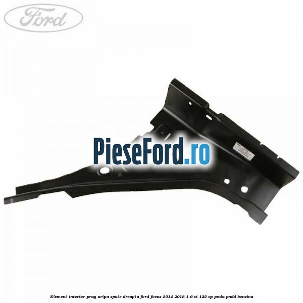 Element interior prag aripa spate dreapta Ford Focus 2014-2018 1.6 Ti 125 cp PNDA, PNDD benzina