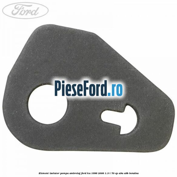 Element izolator pompa ambreiaj Ford Ka 1996-2008 1.3 i 70 cp Element izolator pompa ambreiaj Ford Ka 1996-2008 1.3 i 70 cp A9A, A9B benzina
