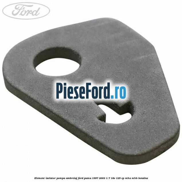 Element izolator pompa ambreiaj Ford Puma 1997-2003 1.7 16V 125 cp Element izolator pompa ambreiaj Ford Puma 1997-2003 1.7 16V 125 cp MHA, MHB benzina