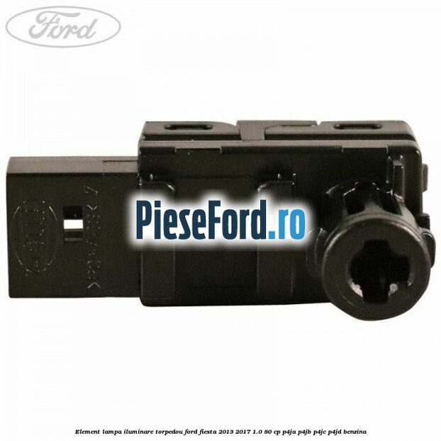 Element lampa iluminare torpedou Ford Fiesta 2013-2017 1.0 80 cp Element lampa iluminare torpedou Ford Fiesta 2013-2017 1.0 80 cp P4JA, P4JB, P4JC, P4JD benzina
