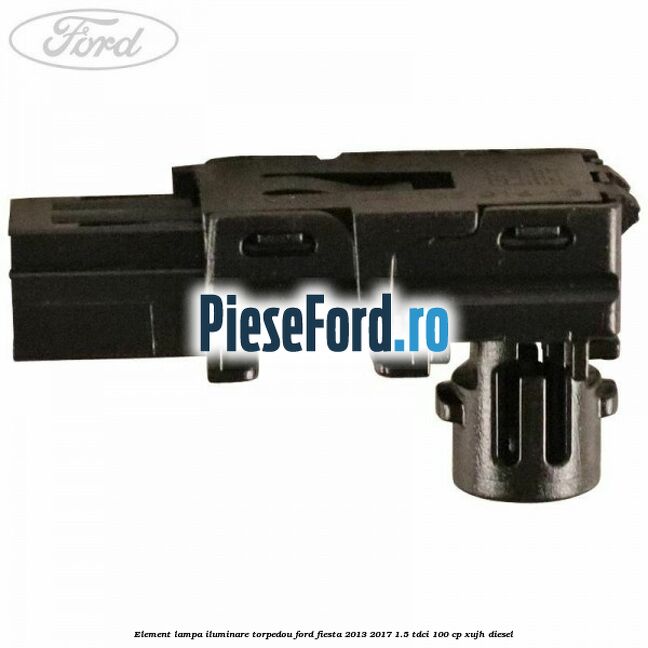 Element lampa iluminare torpedou Ford Fiesta 2013-2017 1.5 TDCi 100 cp Element lampa iluminare torpedou Ford Fiesta 2013-2017 1.5 TDCi 100 cp XUJH diesel