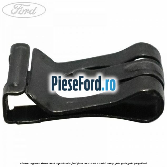 Element legatura sistem hard top cabriolet Ford Focus 2004-2007 2.0 TDCi 136 cp G6DA, G6DB, G6DD, G6DG diesel